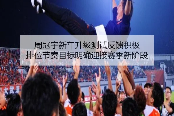 周冠宇新车升级测试反馈积极 排位节奏目标明确迎接赛季新阶段